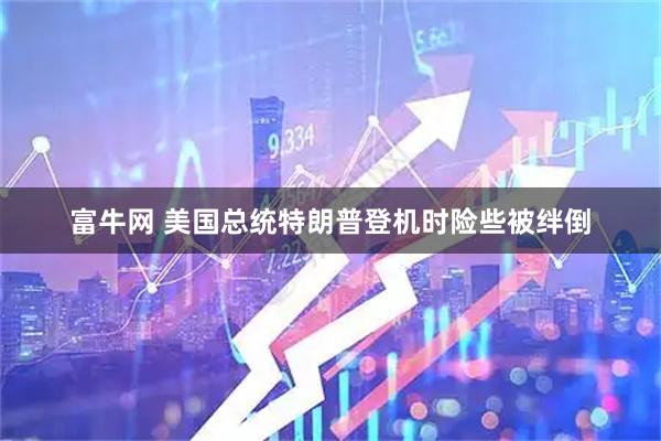 富牛网 美国总统特朗普登机时险些被绊倒